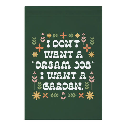I Don't Want A "Dream Job" I Want A Garden Garden Flag