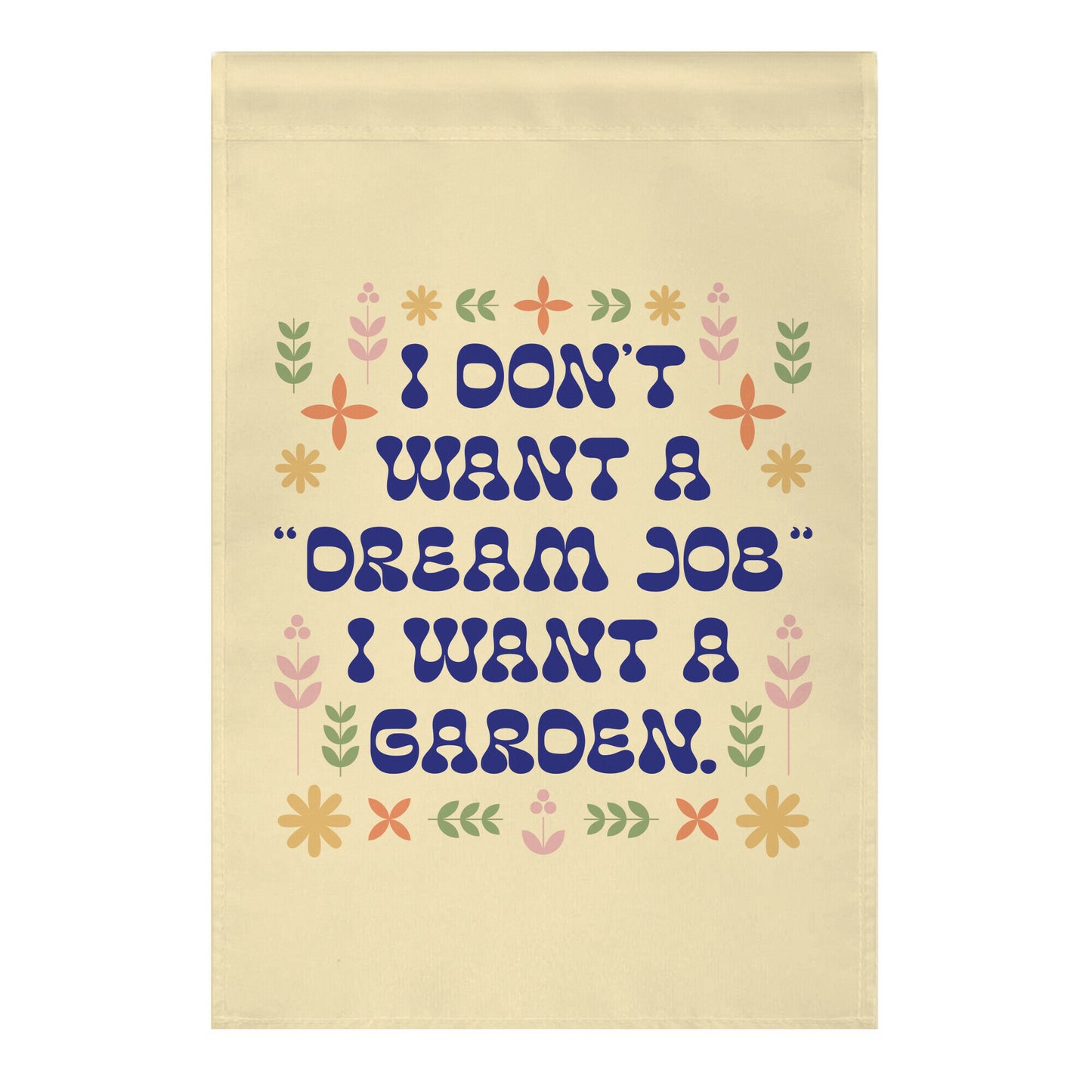 I Don't Want A "Dream Job" I Want A Garden Garden Flag