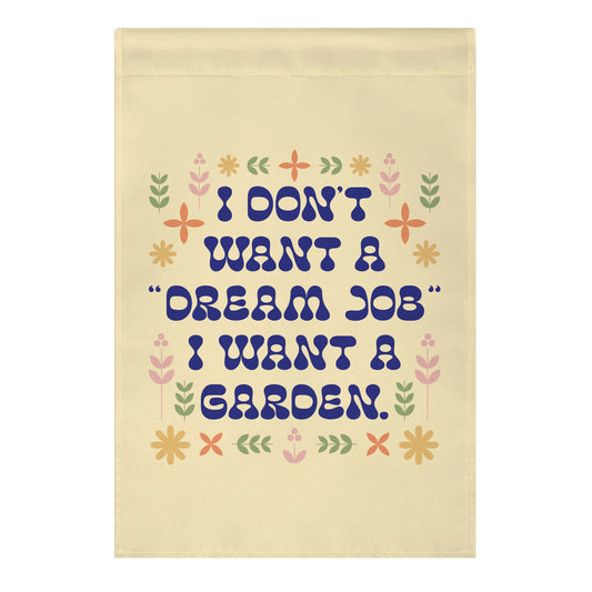 I Don't Want A "Dream Job" I Want A Garden Garden Flag