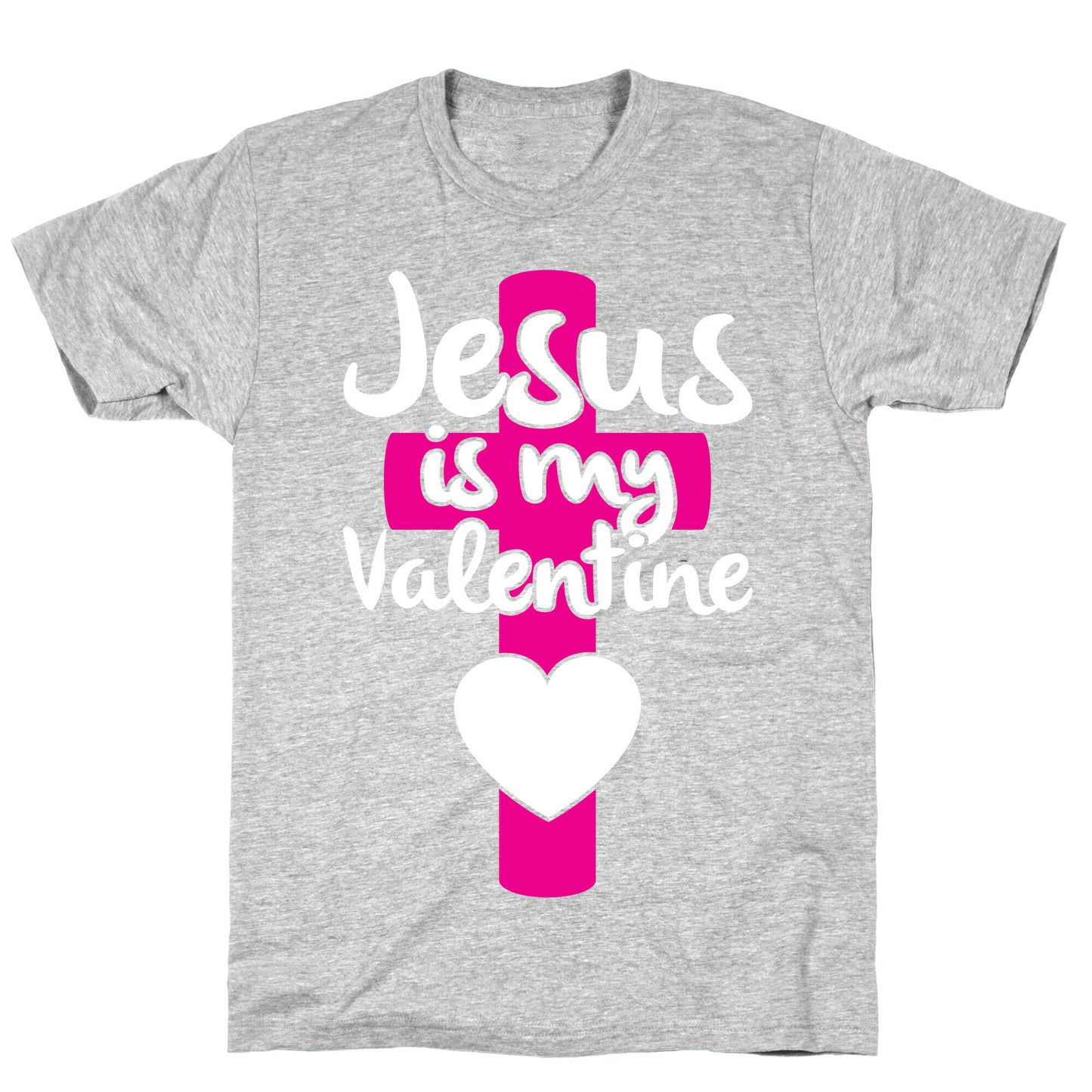 Jesus Is My Valentine T-Shirt