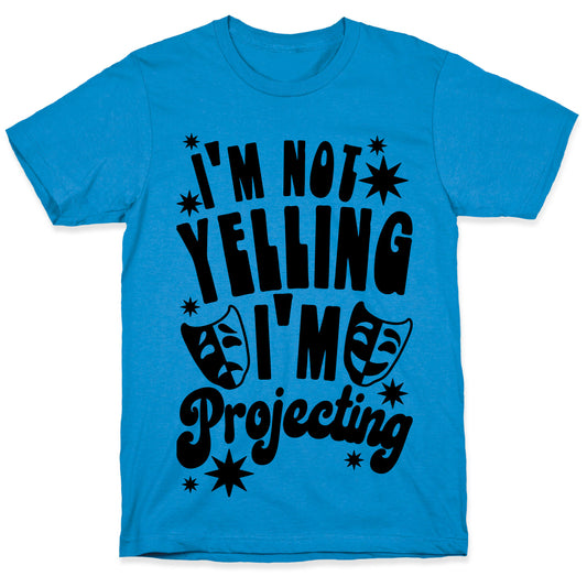 I'm Not Yelling I'm Projecting T-Shirt