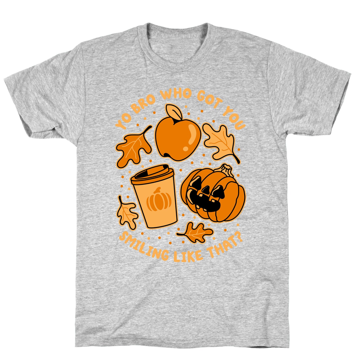 Yo Bro Who Got You Smiling Like That Fall & Pumpkin Spice T-Shirt