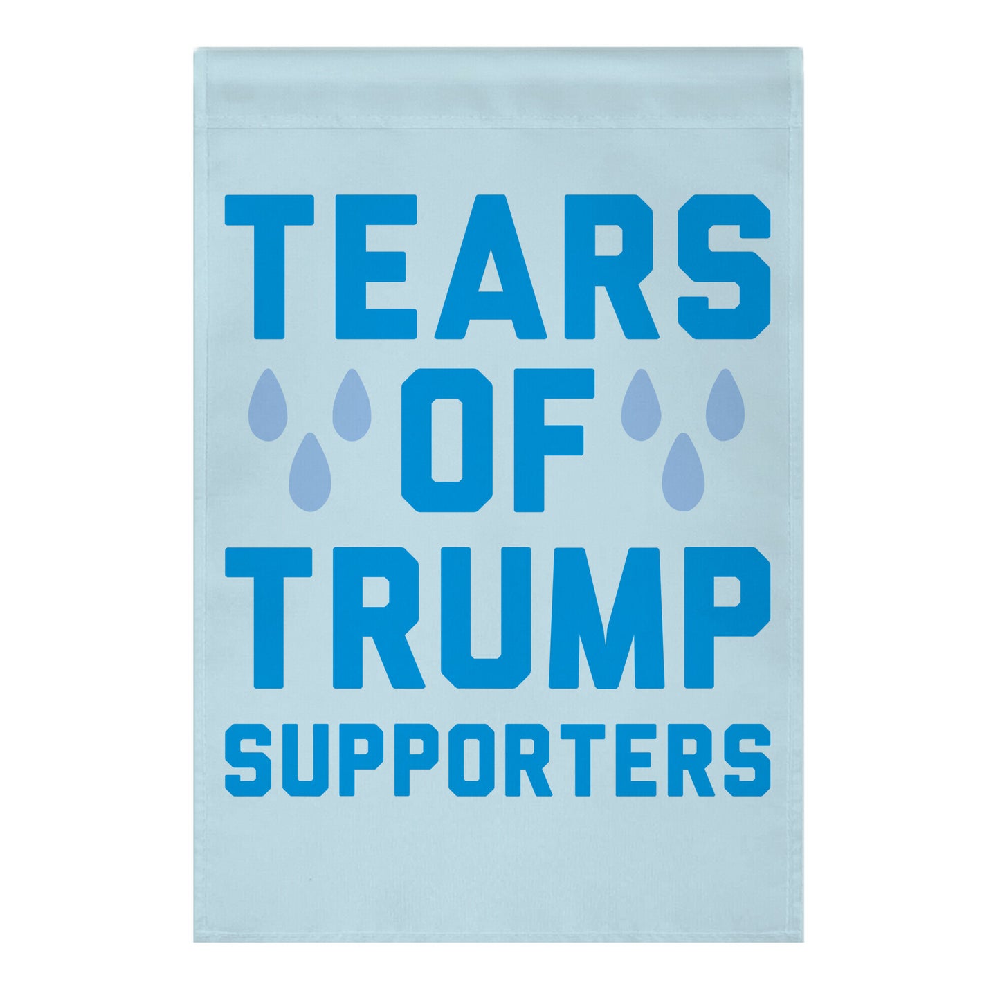Tears Of Trump Supporters Garden Flag
