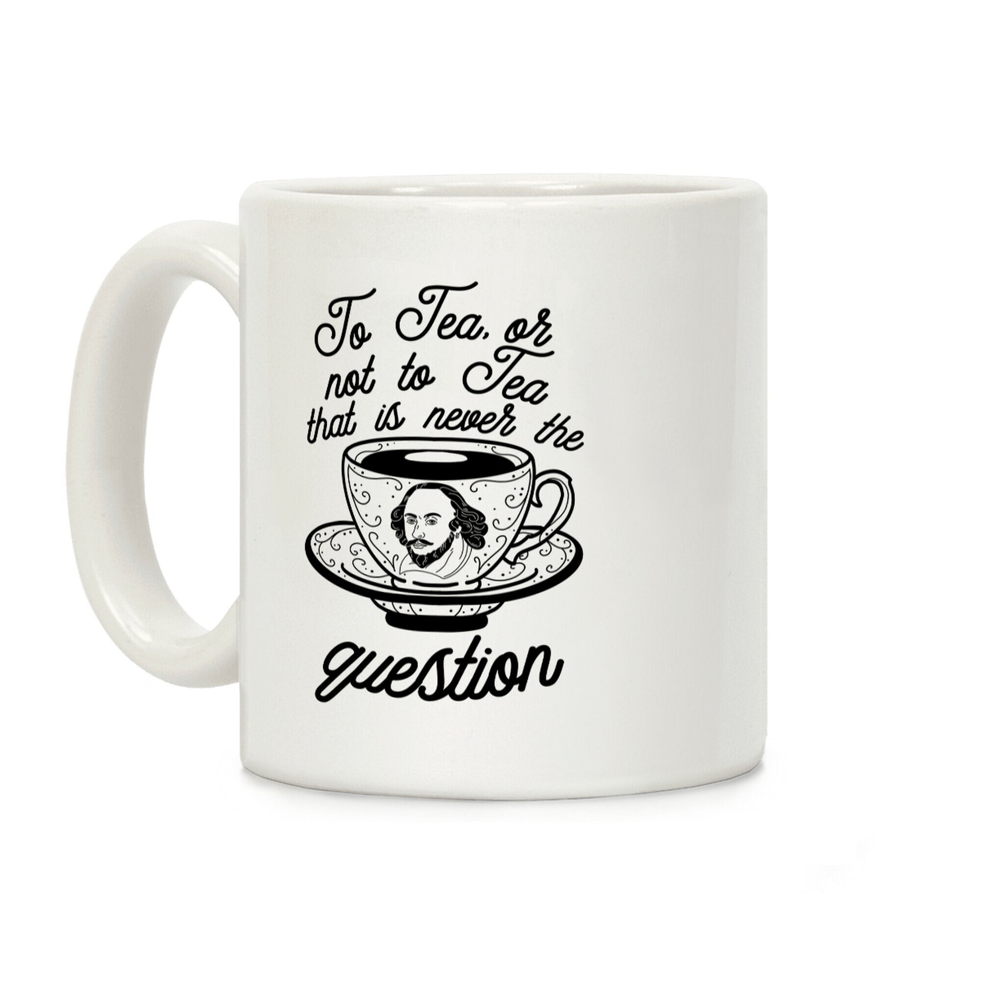 To Tea, Or Not To Tea, That is Never the Question Coffee Mug