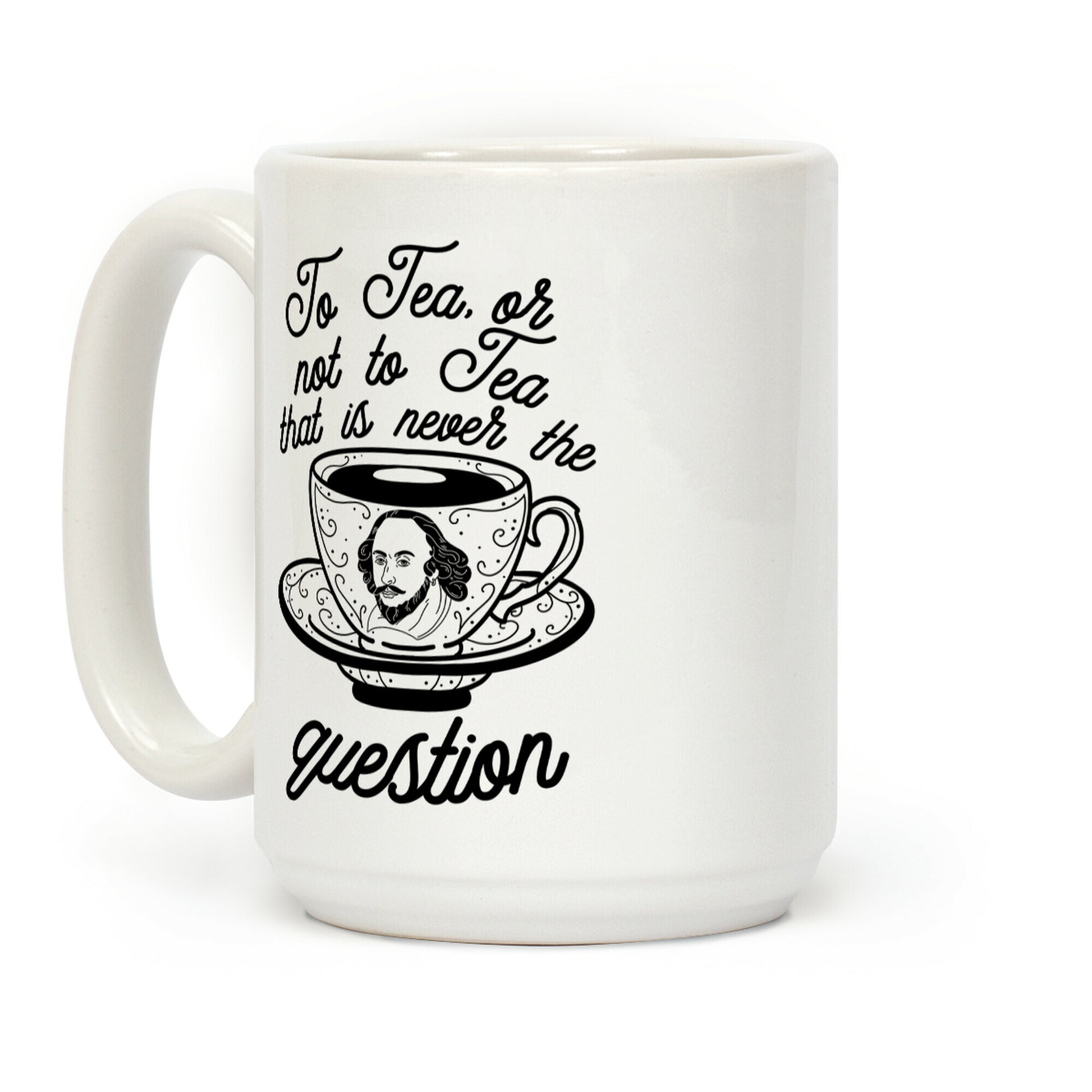 To Tea, Or Not To Tea, That is Never the Question Coffee Mug