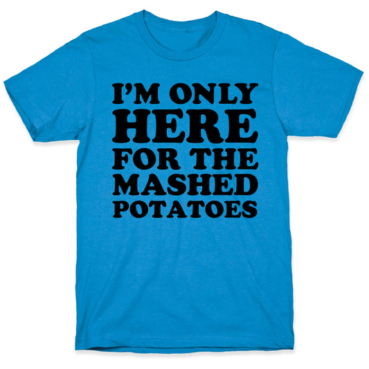 I'm Only Here For The Mashed Potatoes T-Shirt