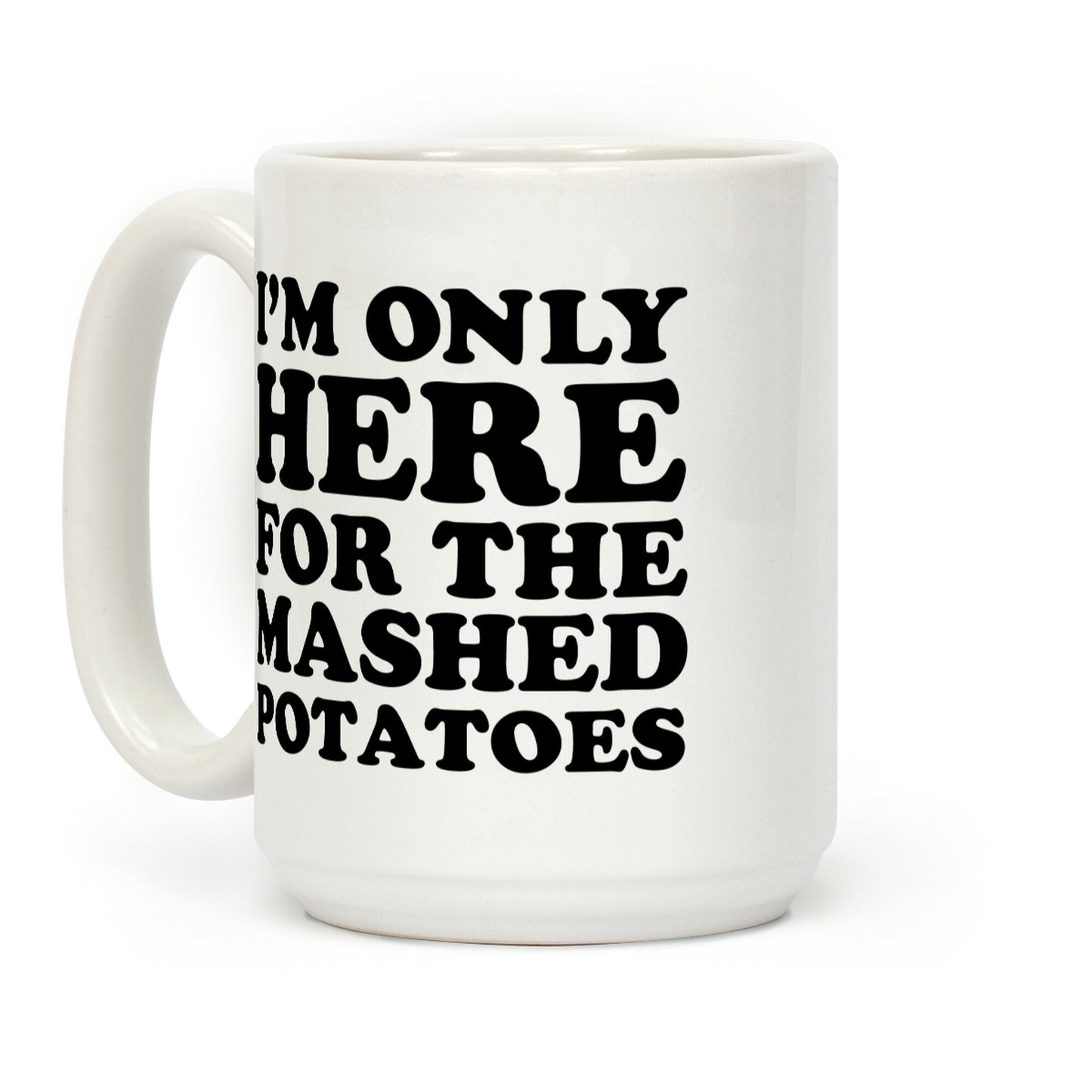 I'm Only Here For The Mashed Potatoes Coffee Mug