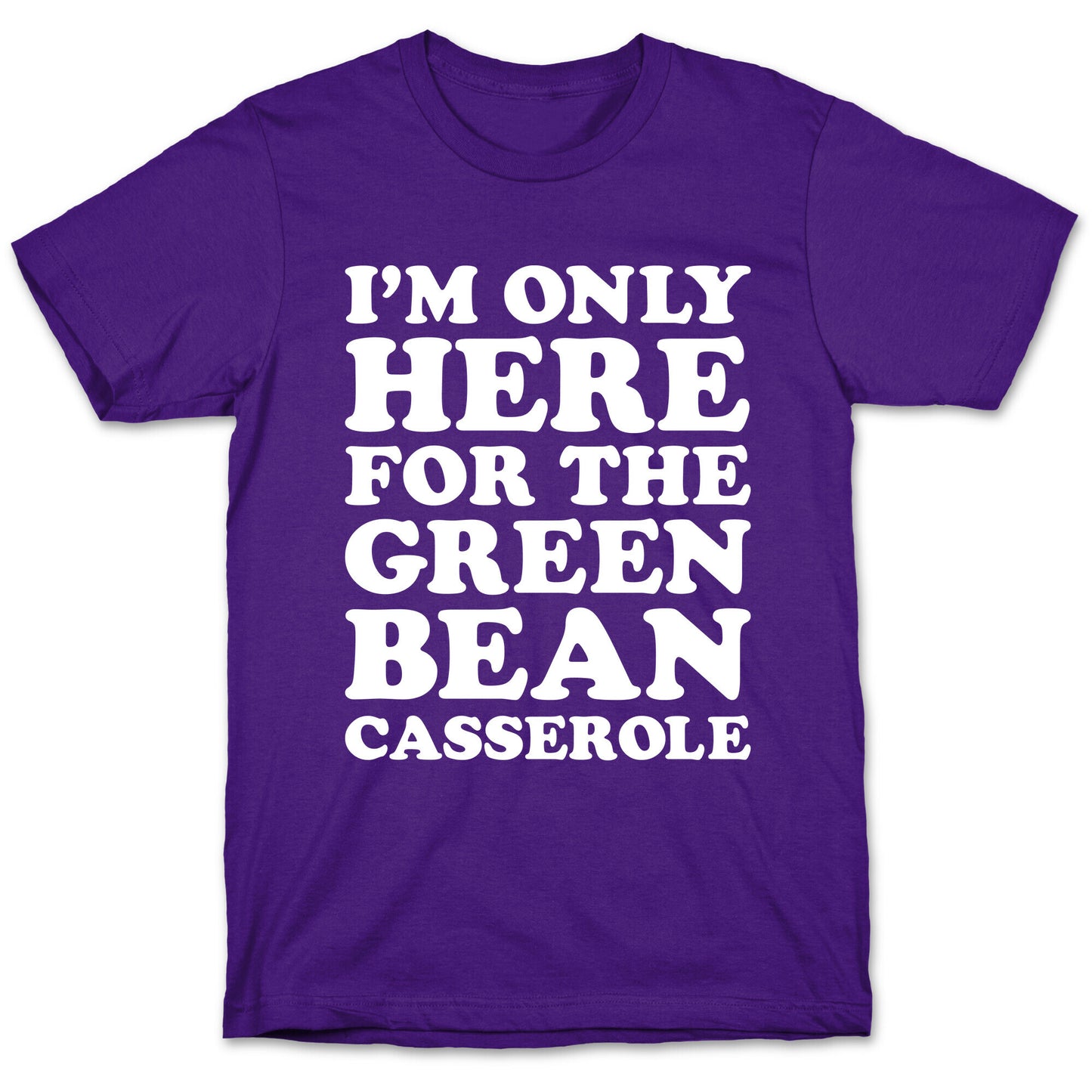 I'm Only Here For The Green Bean Casserole T-Shirt