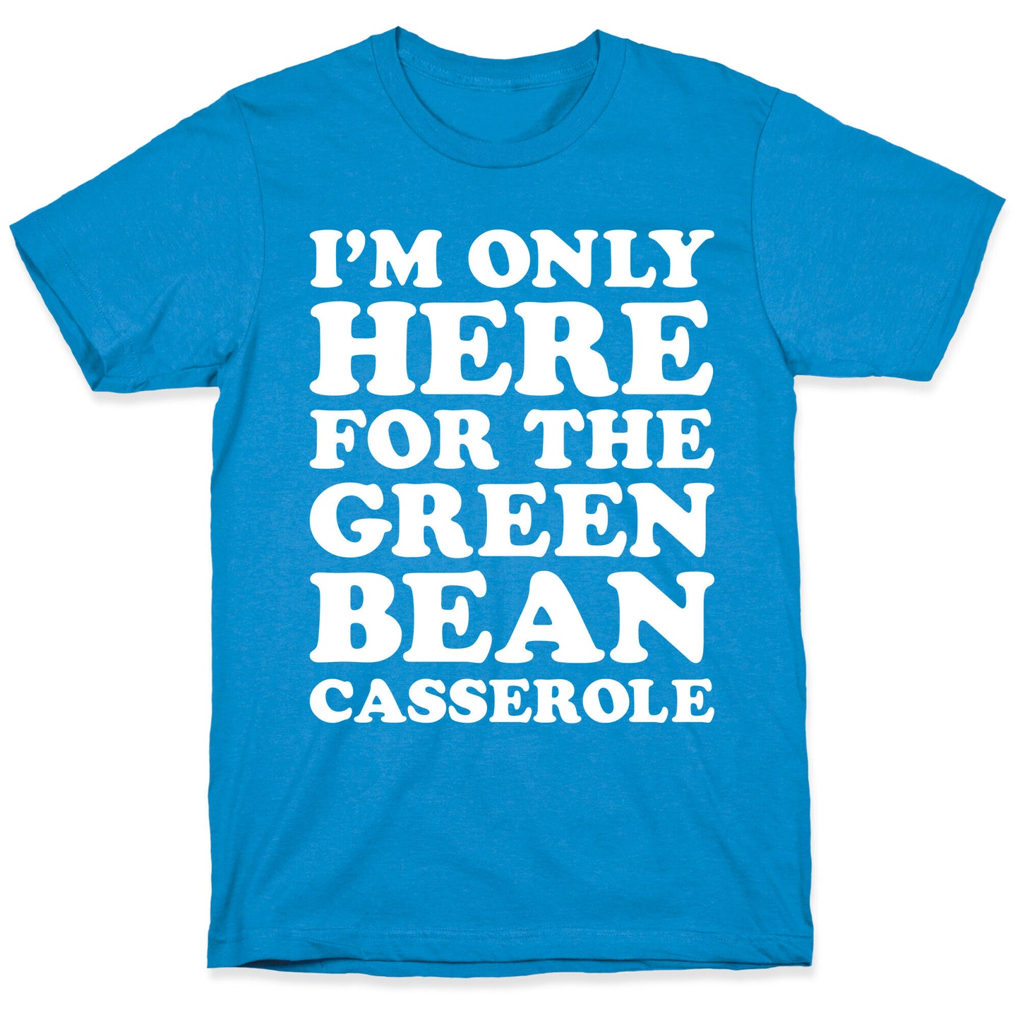 I'm Only Here For The Green Bean Casserole T-Shirt