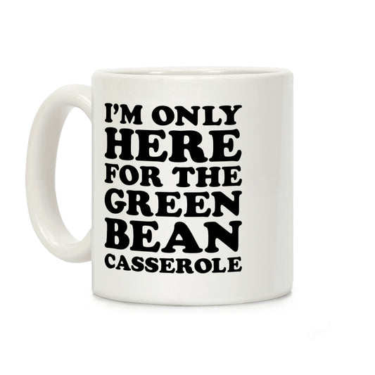 I'm Only Here For The Green Bean Casserole Coffee Mug