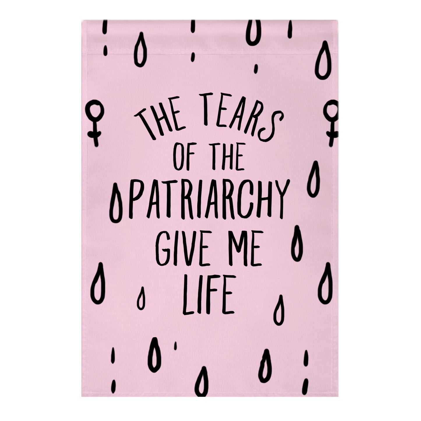 The Tears Of the Patriarchy Gives Me Life Garden Flag