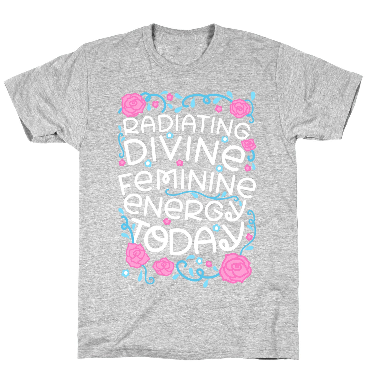 Radiating Divine Feminine Energy Today T-Shirt
