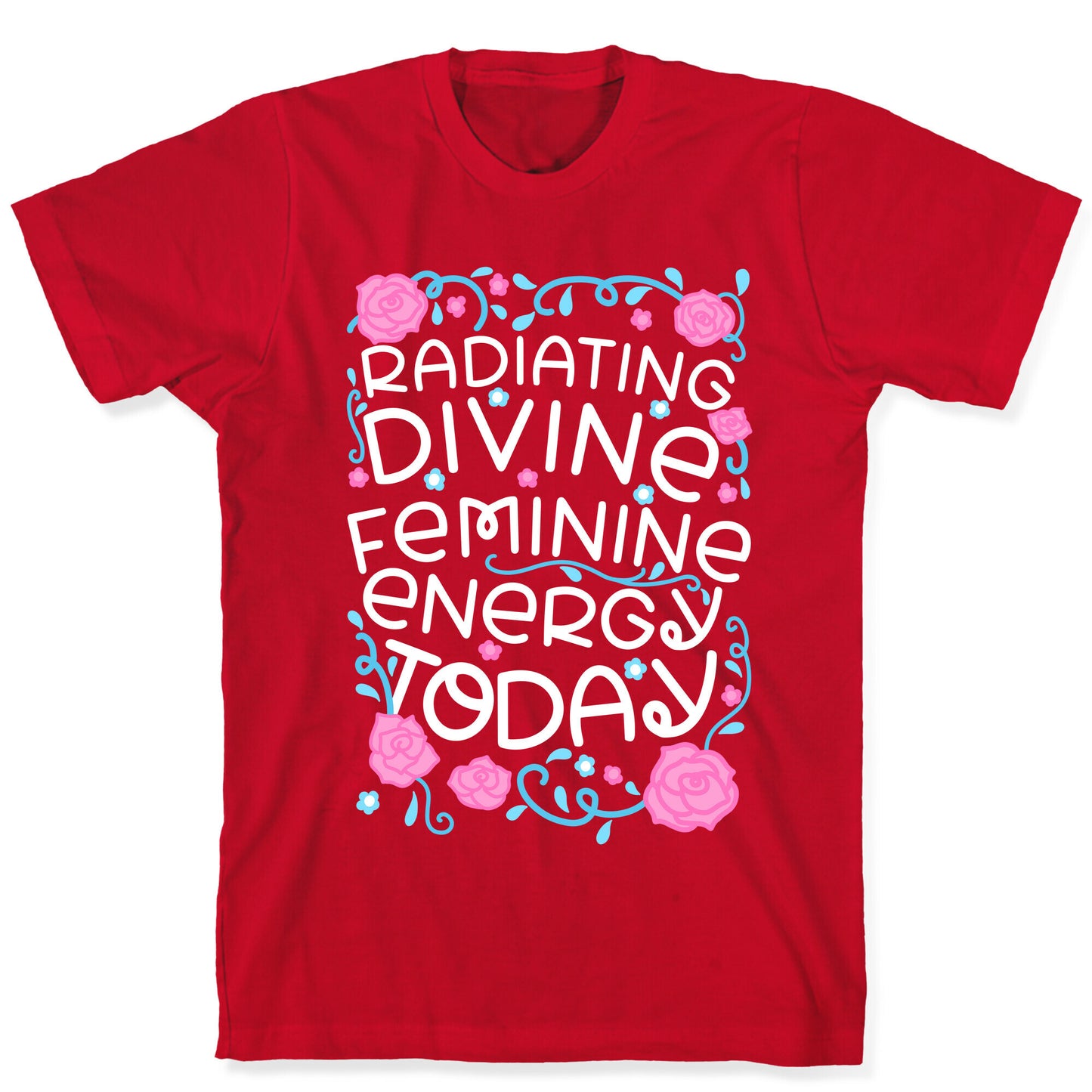 Radiating Divine Feminine Energy Today T-Shirt