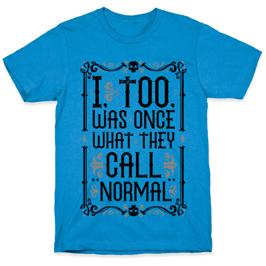 I, Too, Was Once What They Call "Normal" T-Shirt