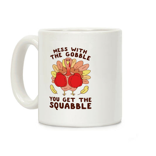 Mess With The Gobble You Get The Squabble Coffee Mug