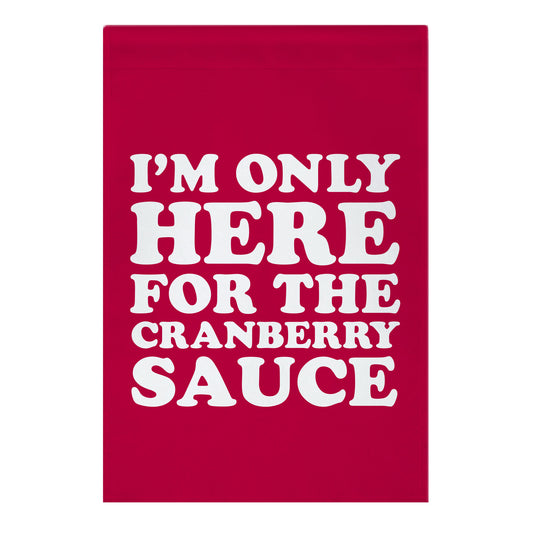 I'm Only Here For The Cranberry Sauce Garden Flag
