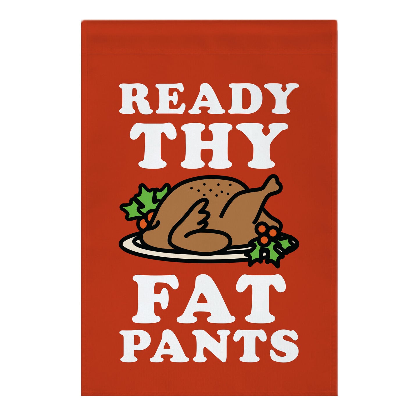 Ready Thy Fat Pants Garden Flag