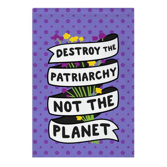 Destroy The Patriarchy Not The Planet Garden Flag