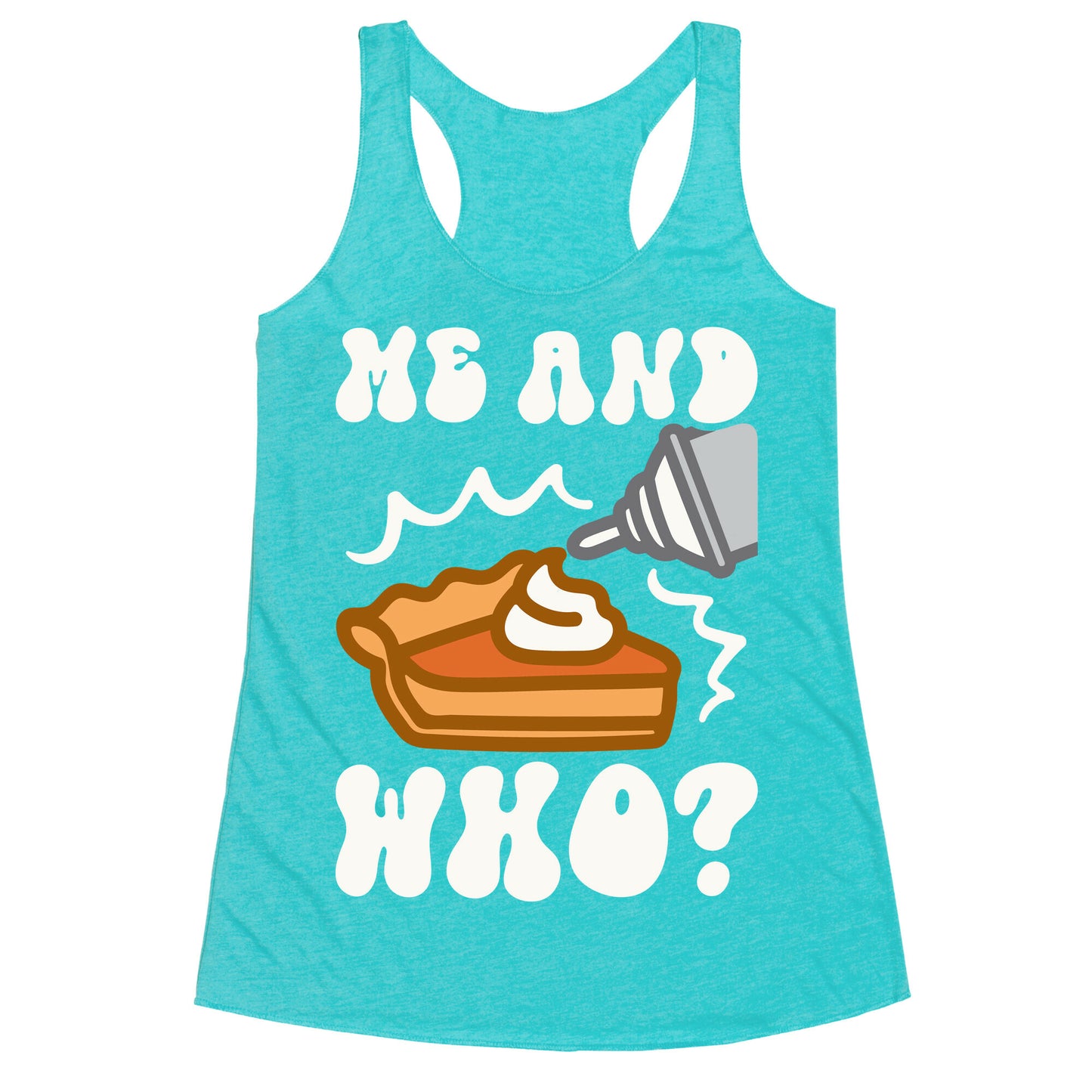 Me and Who Pumpkin Pie Parody Racerback Tank
