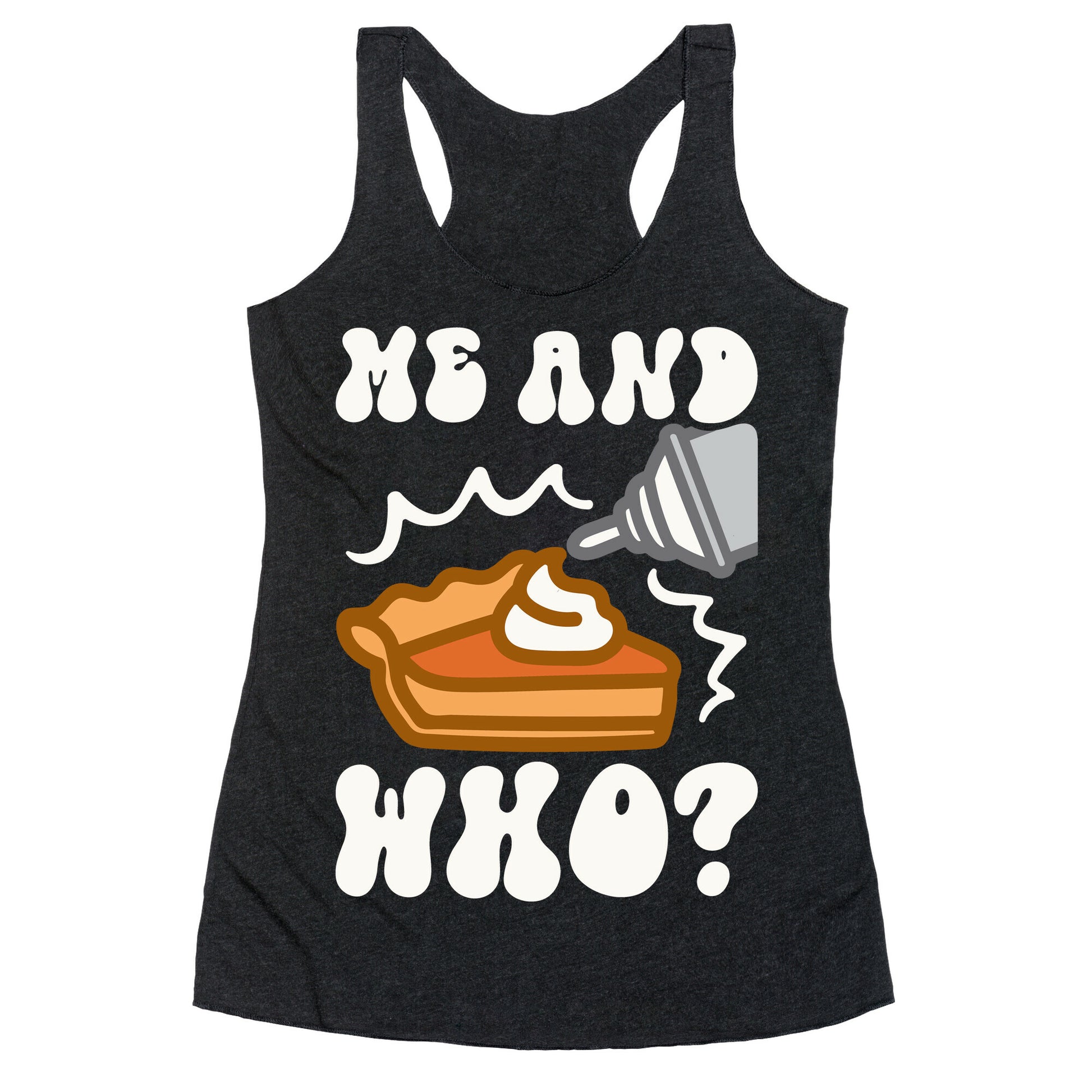 Me and Who Pumpkin Pie Parody Racerback Tank