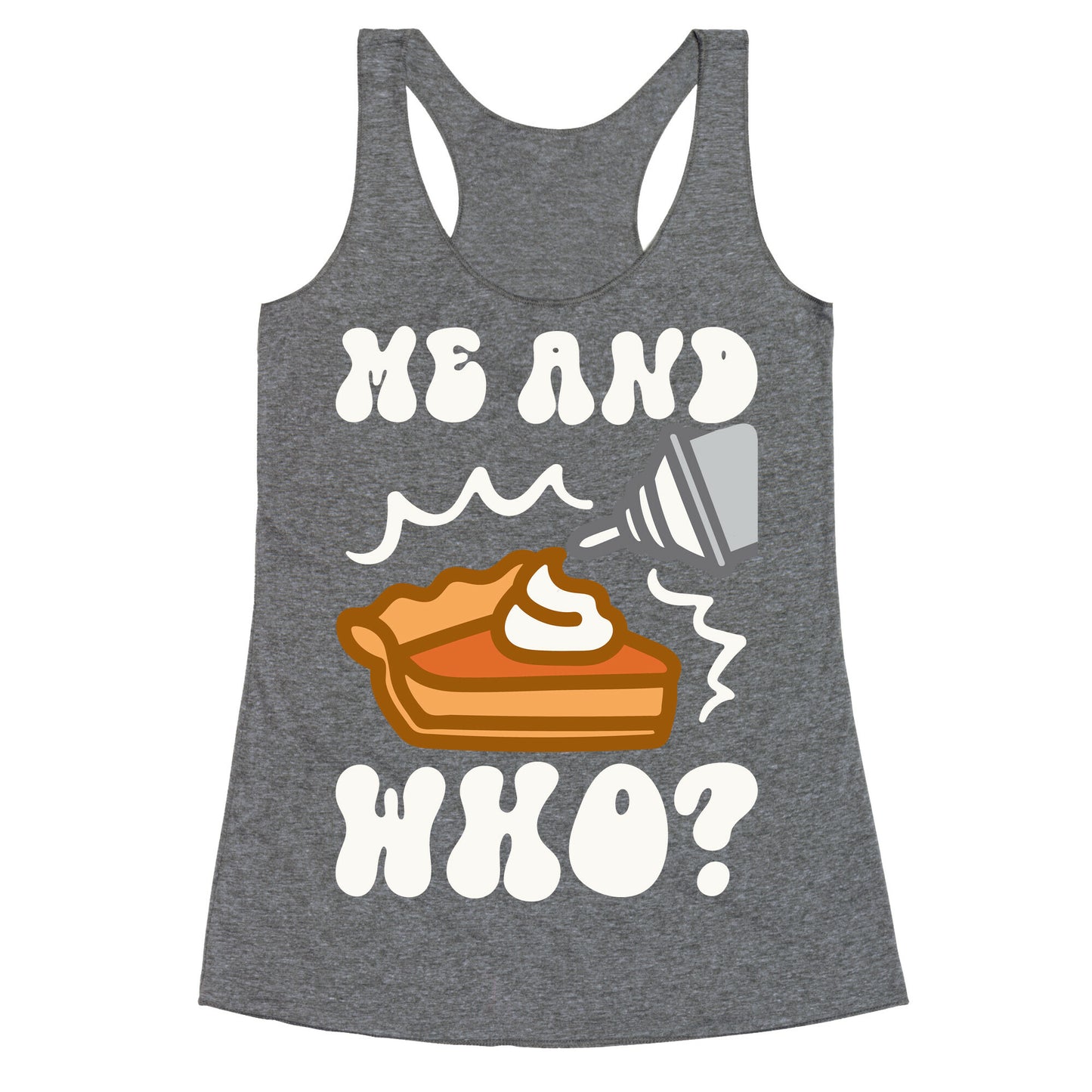 Me and Who Pumpkin Pie Parody Racerback Tank