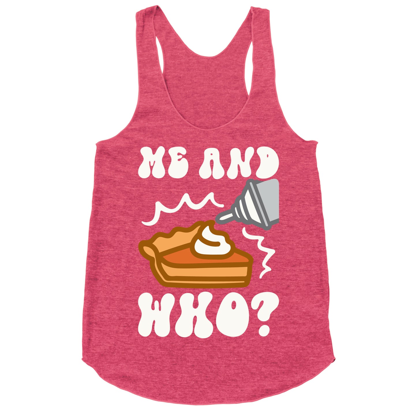 Me and Who Pumpkin Pie Parody Racerback Tank
