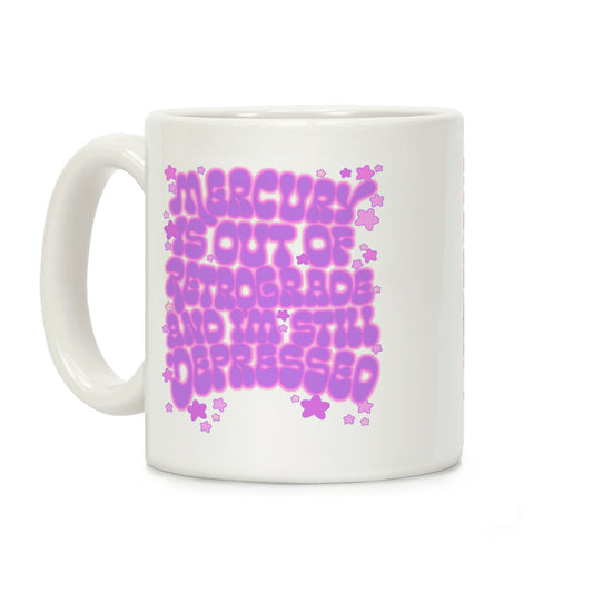 Mercury Is Out of Retrograde and I'm Still Depressed Coffee Mug