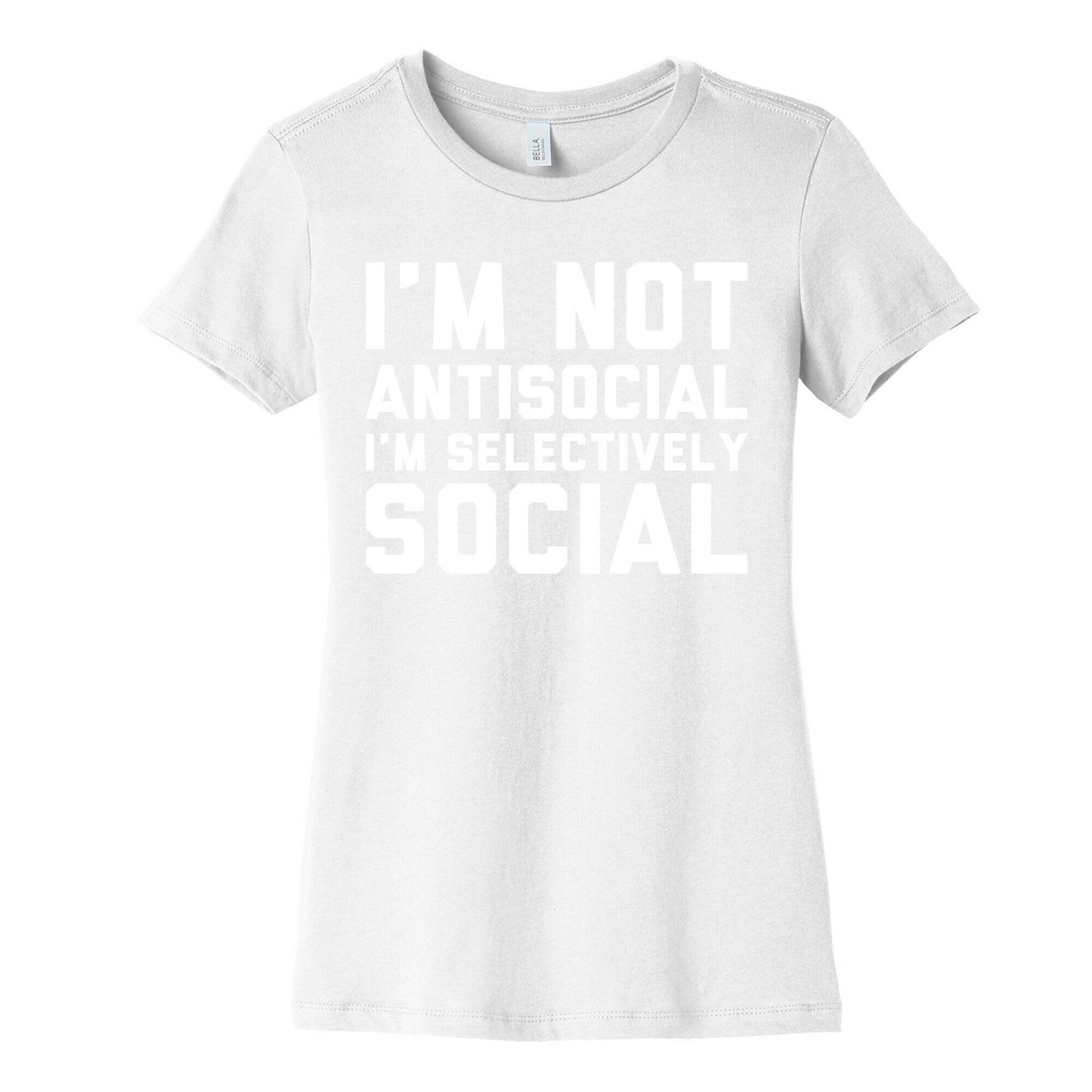 I'm Not Antisocial I'm Selectively Social Women's Cotton Tee