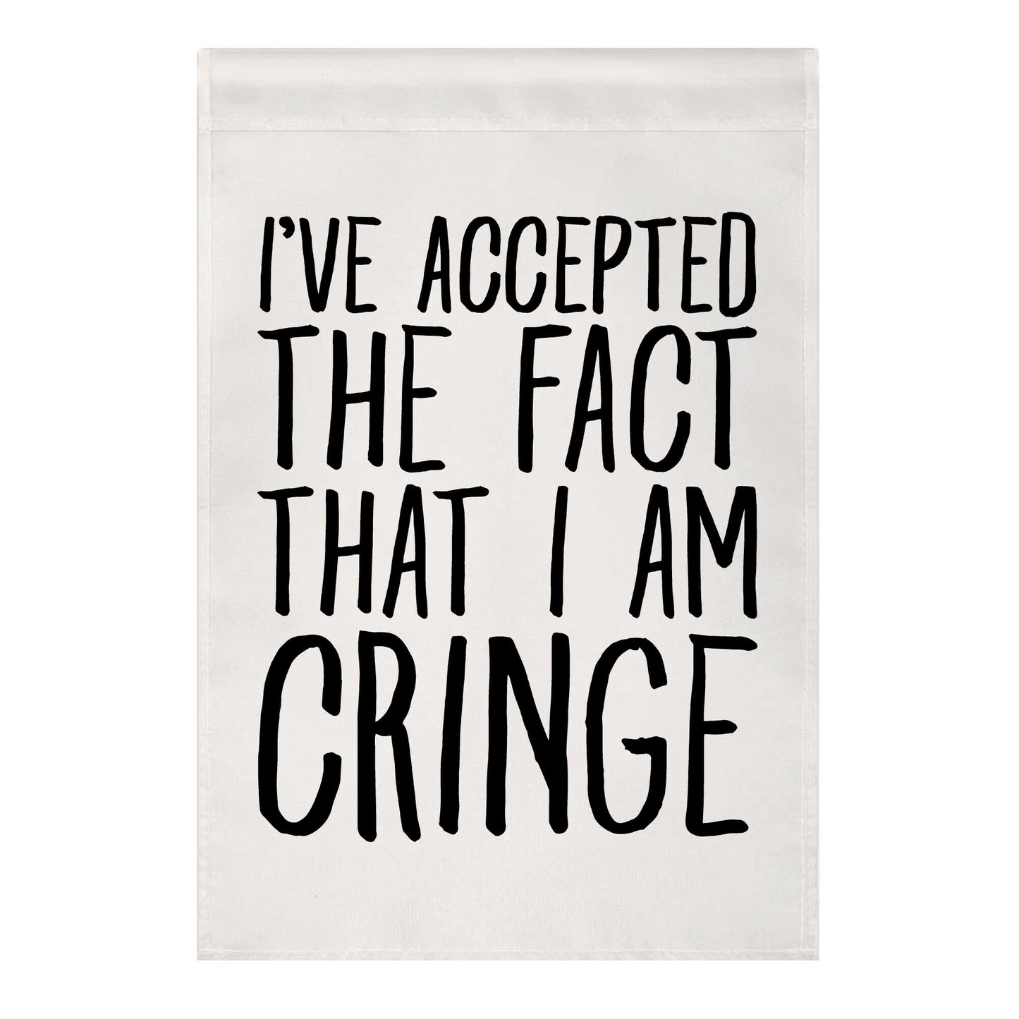 I've Accepted the Fact That I Am Cringe Garden Flag
