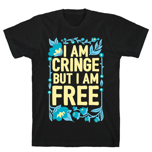 I Am Cringe But I Am Free T-Shirt