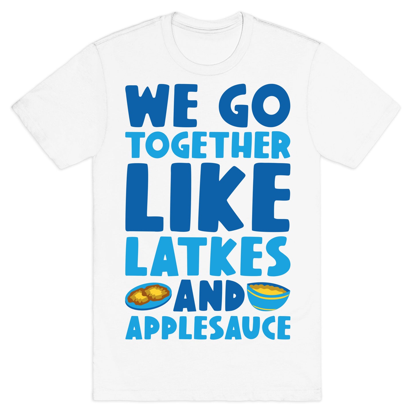 We Go Together Like Latkes And Applesauce T-Shirt