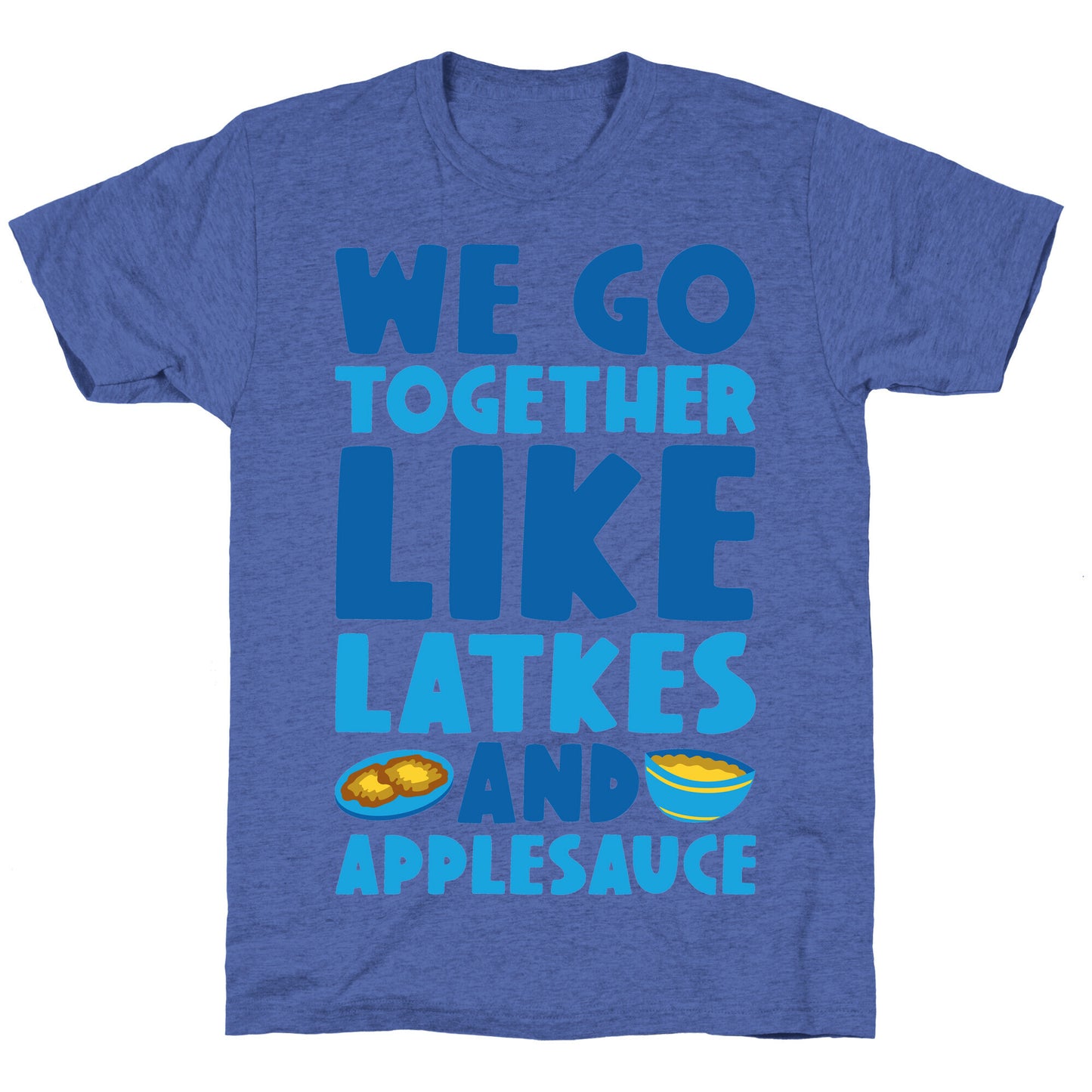 We Go Together Like Latkes And Applesauce Unisex Triblend Tee