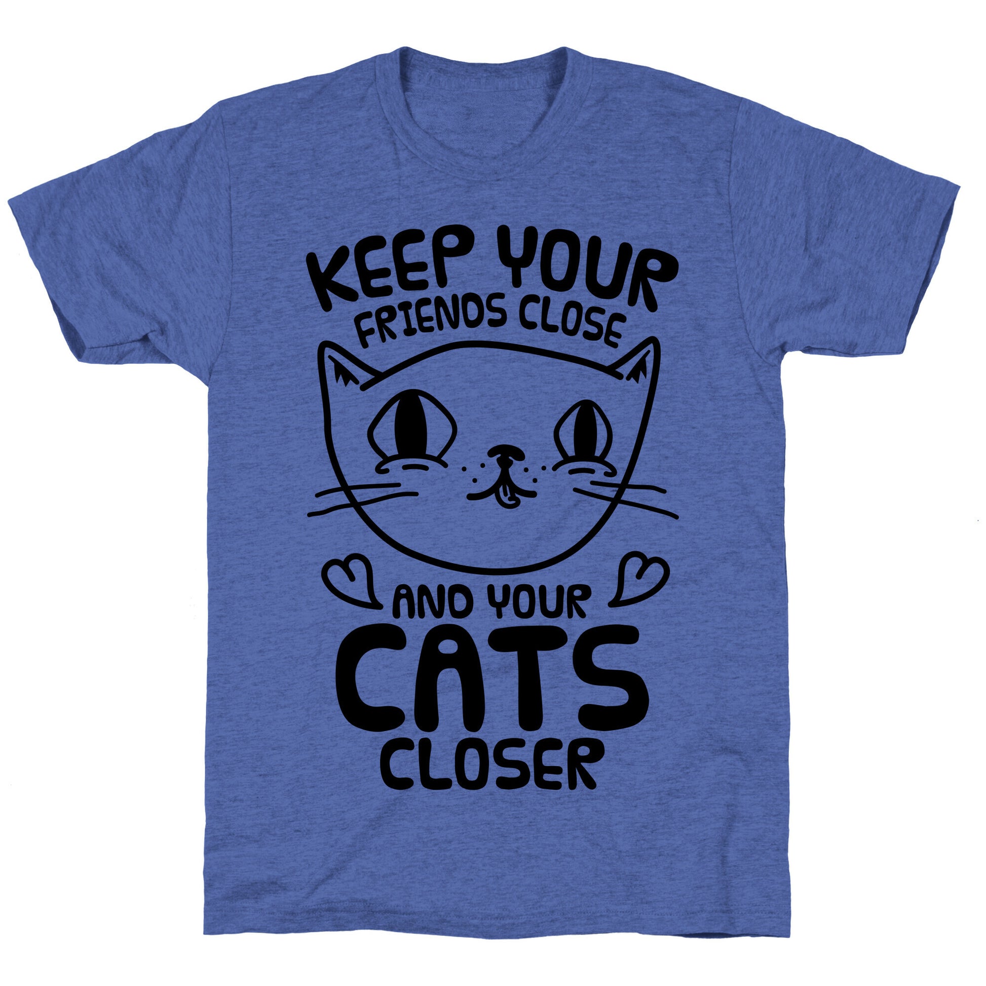 Keep Your Friends Close And Your Cats Closer Unisex Triblend Tee
