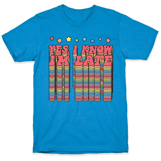 Yes, I Know I'm Late T-Shirt