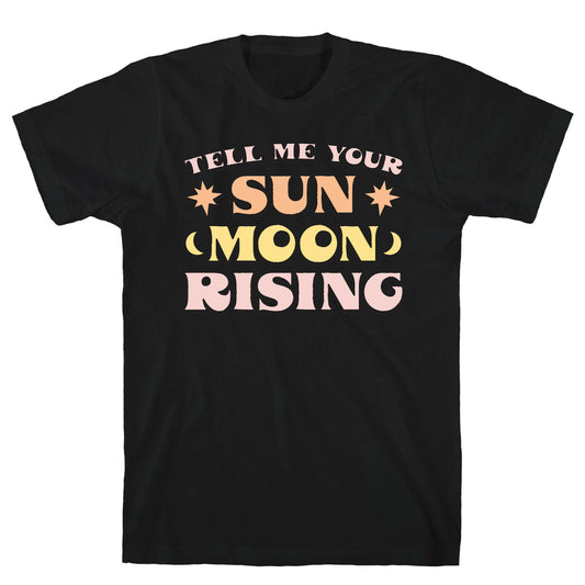 Tell Me Your Sun, Moon, Rising T-Shirt