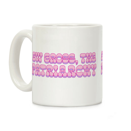 Ew Gross, The Patriarchy Coffee Mug