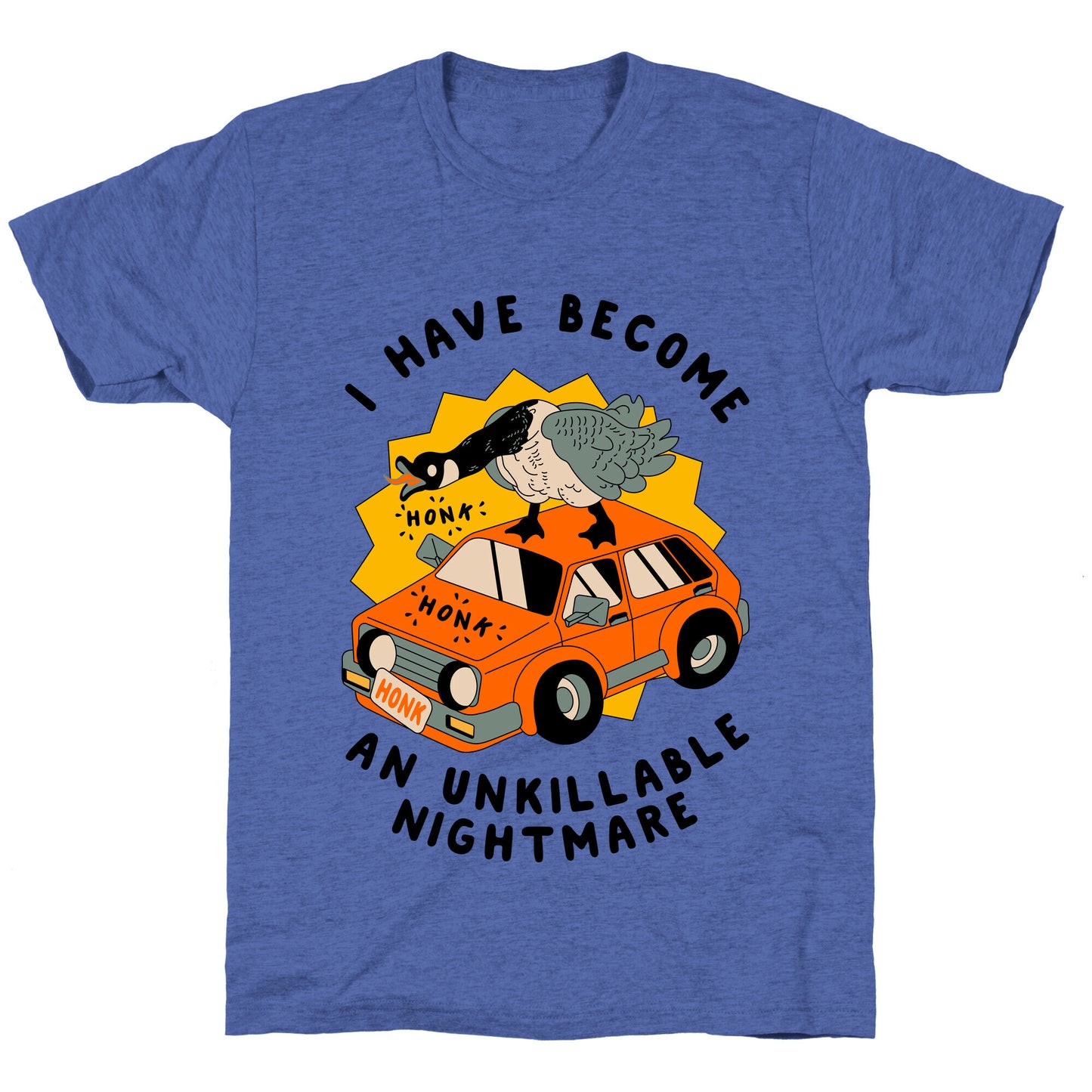 I Have Become An Unkillable Nightmare (Goose On a Car) Unisex Triblend Tee