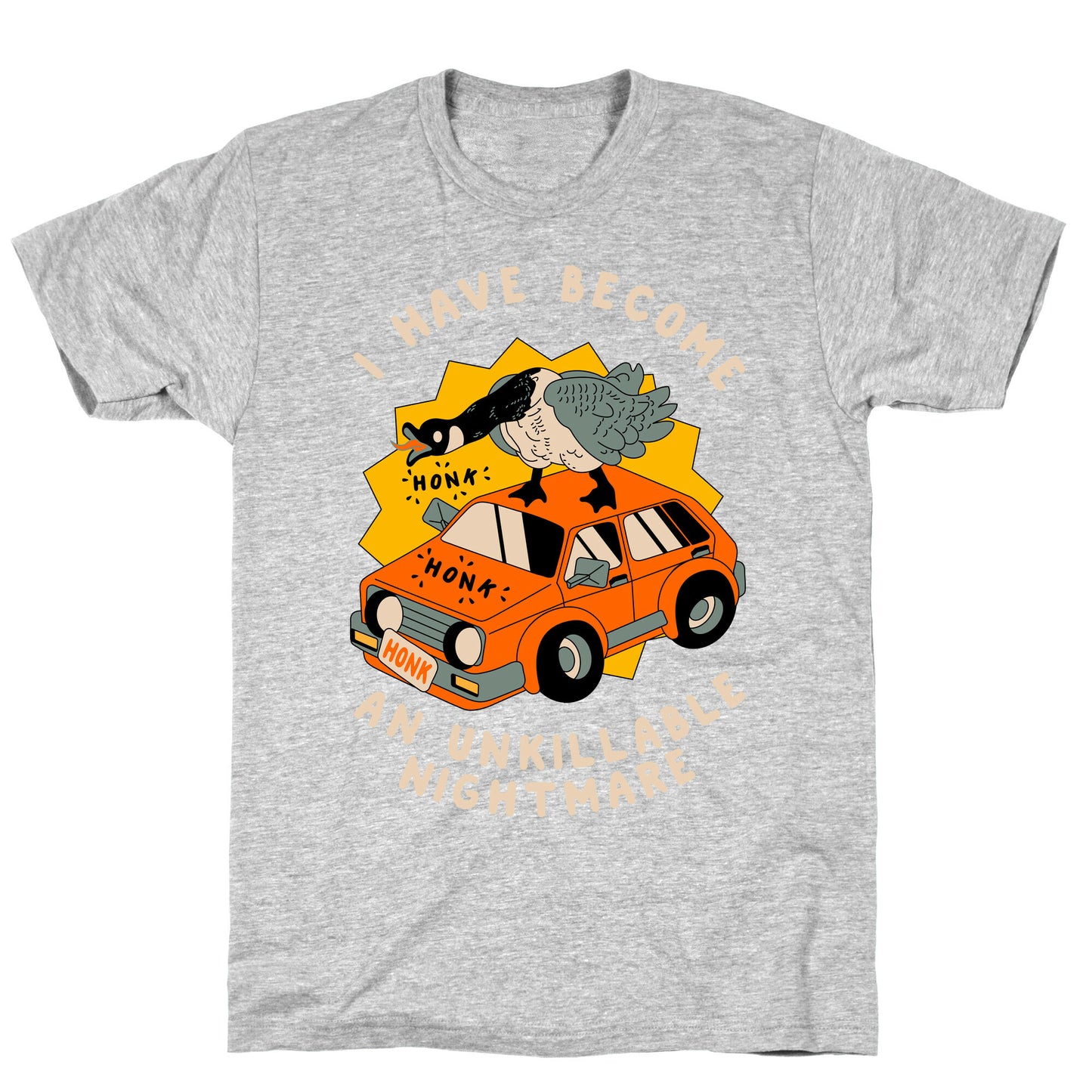 I Have Become An Unkillable Nightmare (Goose On a Car) T-Shirt