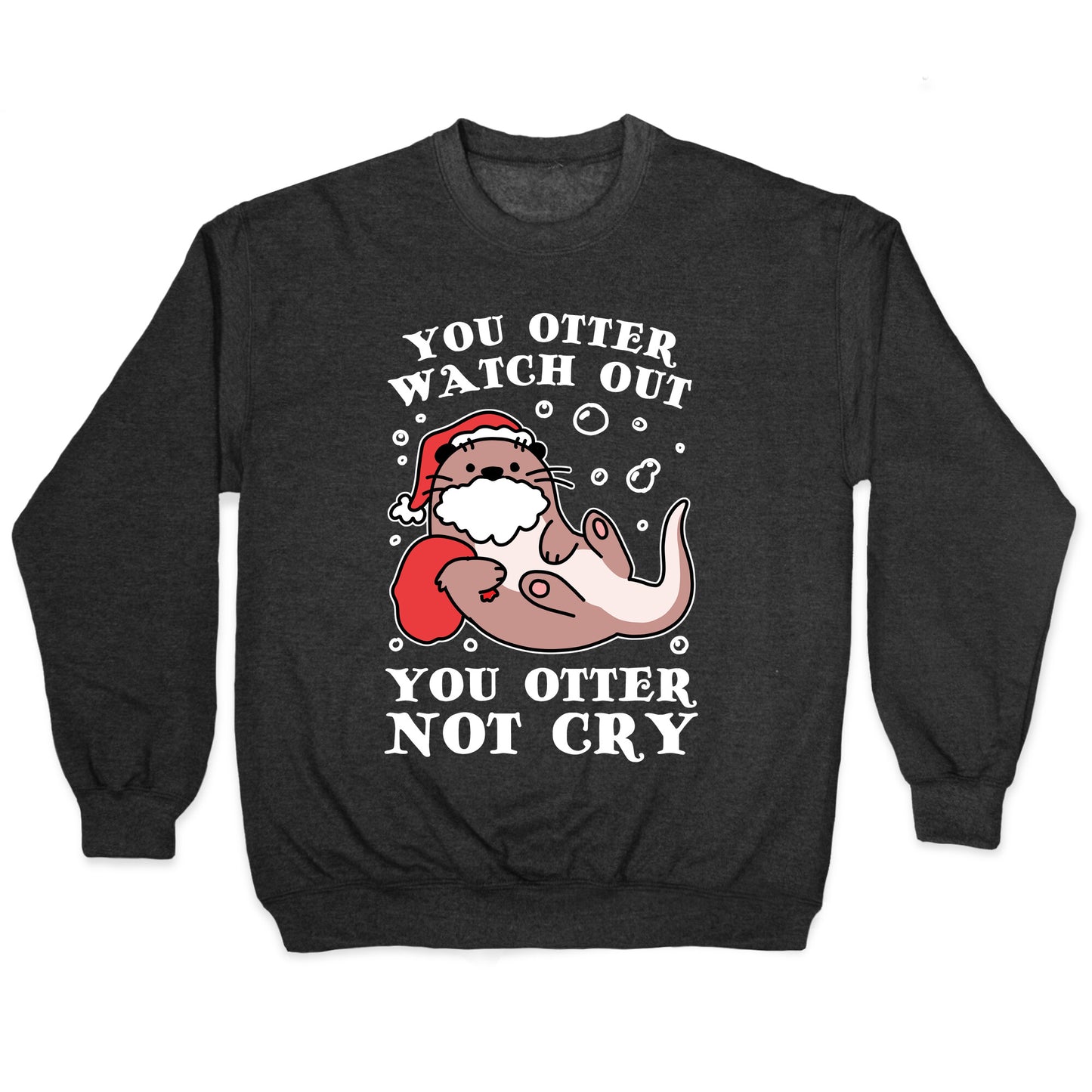 You Otter Watch Out, You Otter Not Cry Crewneck Sweatshirt