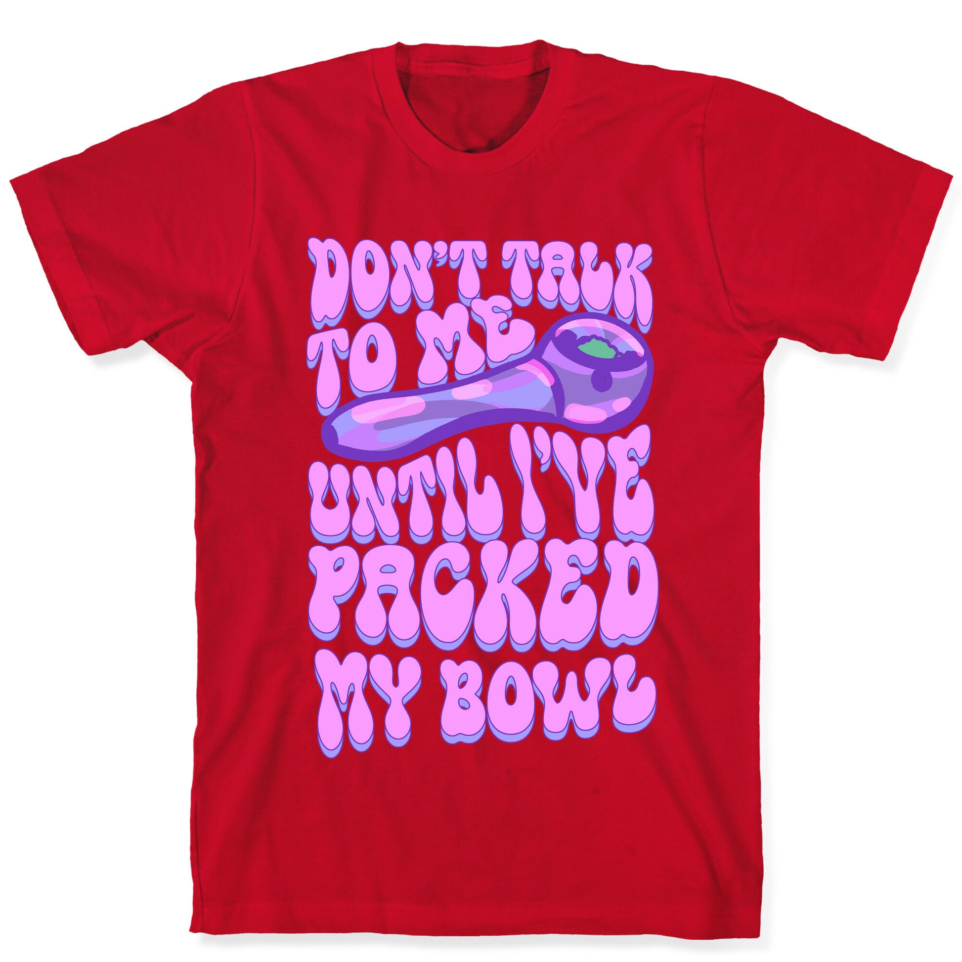 Don't Talk To Me Until I've Packed My Bowl T-Shirt