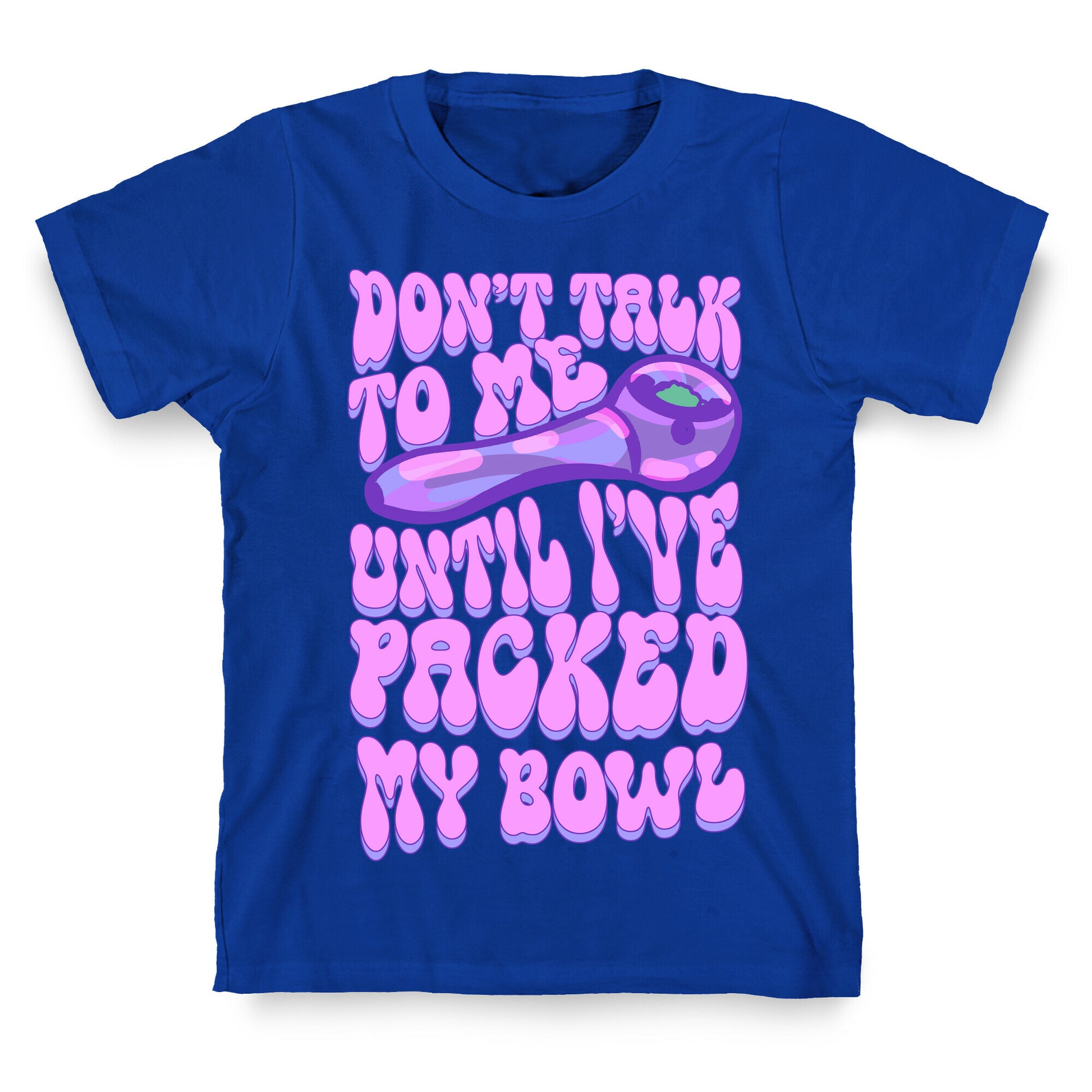 Don't Talk To Me Until I've Packed My Bowl T-Shirt
