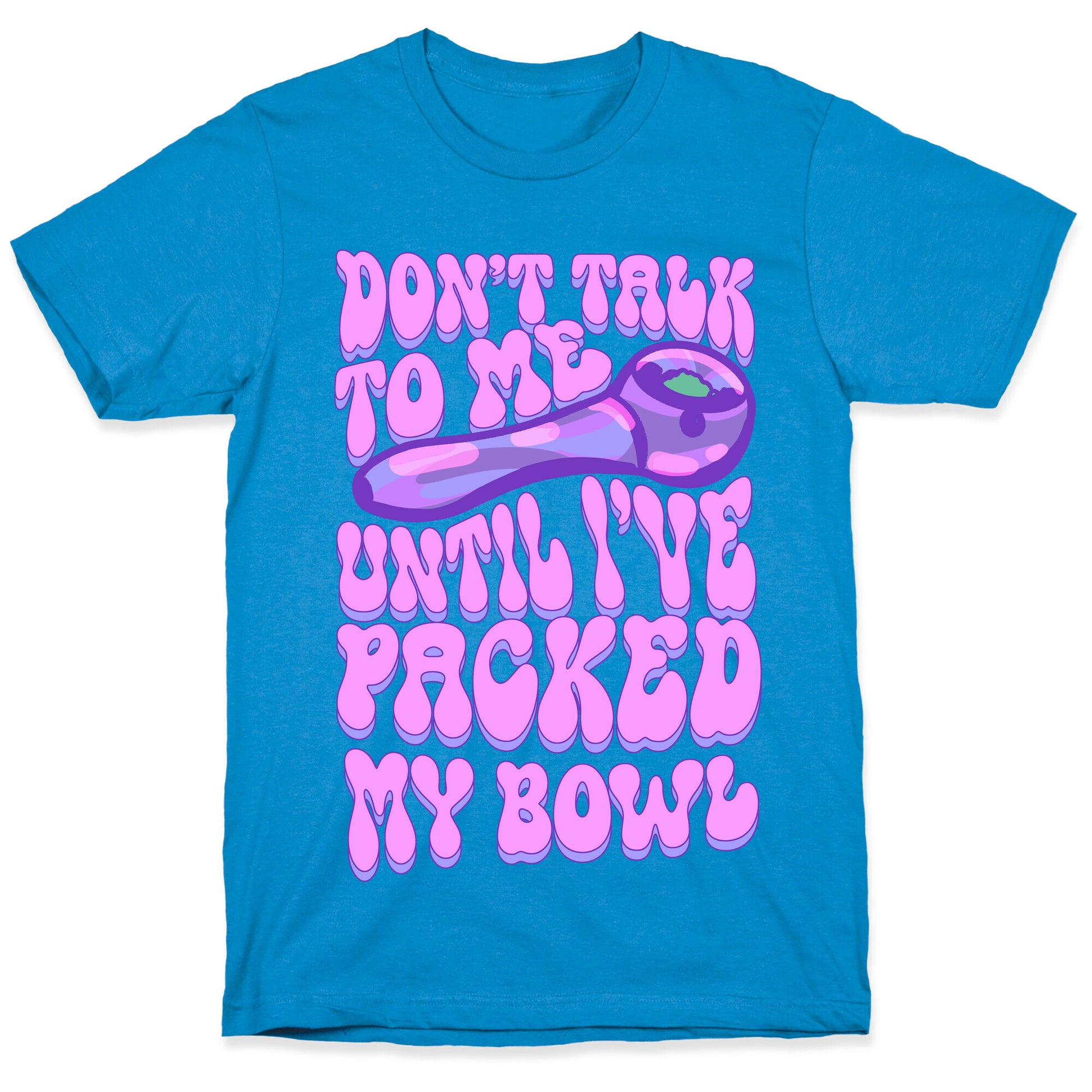 Don't Talk To Me Until I've Packed My Bowl T-Shirt