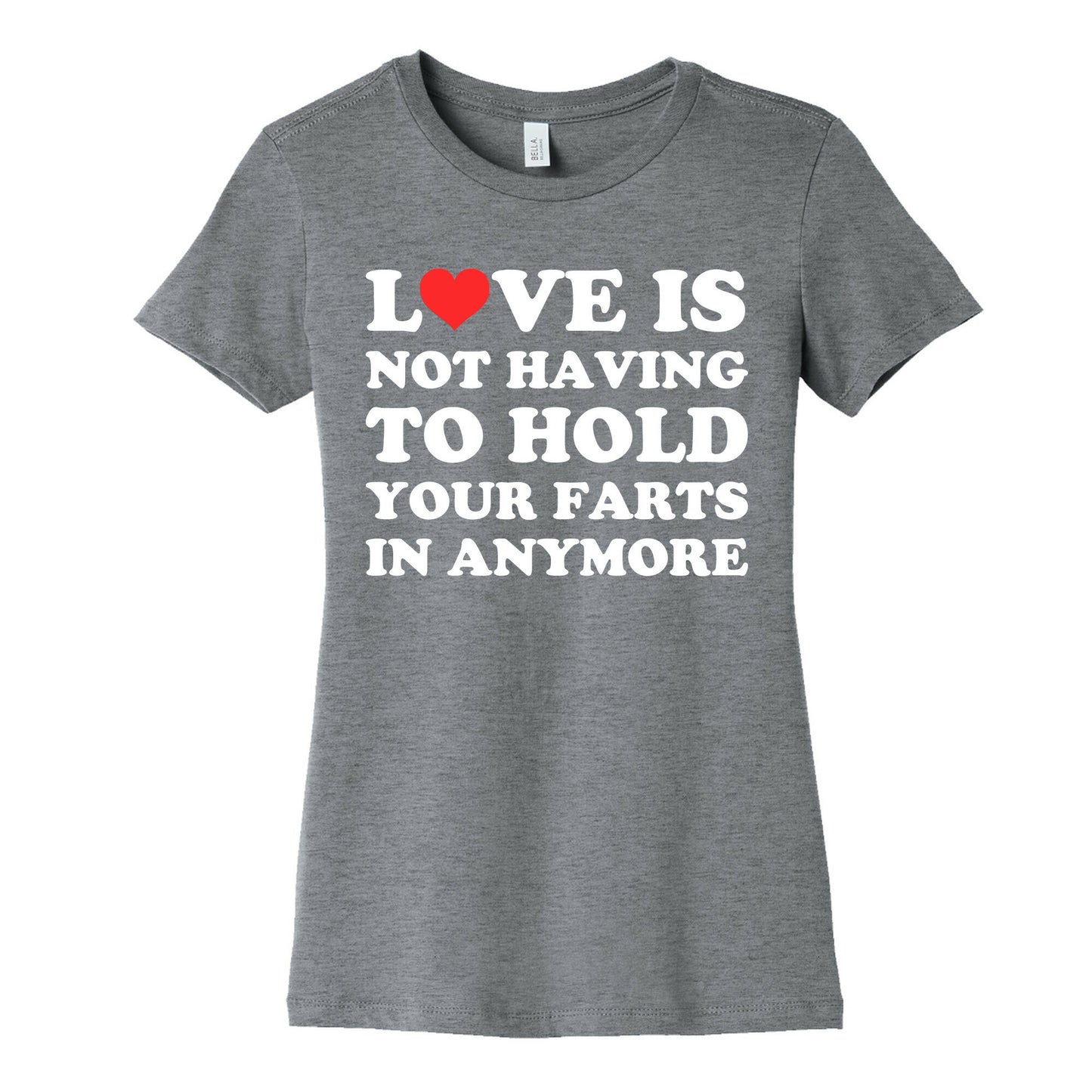Love Is Not Having To Hold Your Farts In Anymore Women's Cotton Tee