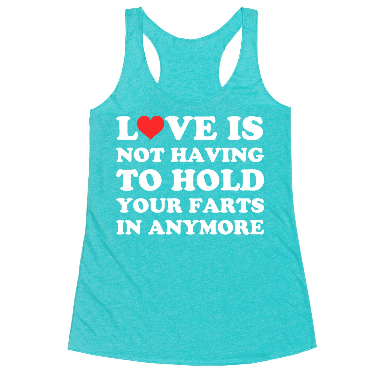 Love Is Not Having To Hold Your Farts In Anymore Racerback Tank