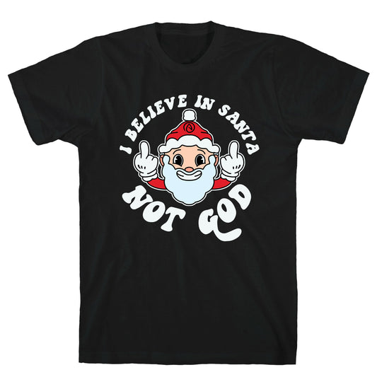 I Believe in Santa, Not God T-Shirt