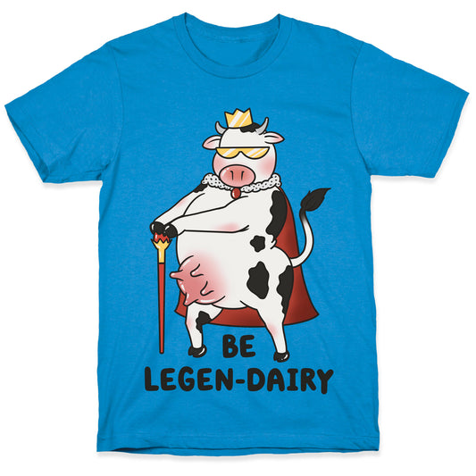 Be Legen-dairy T-Shirt