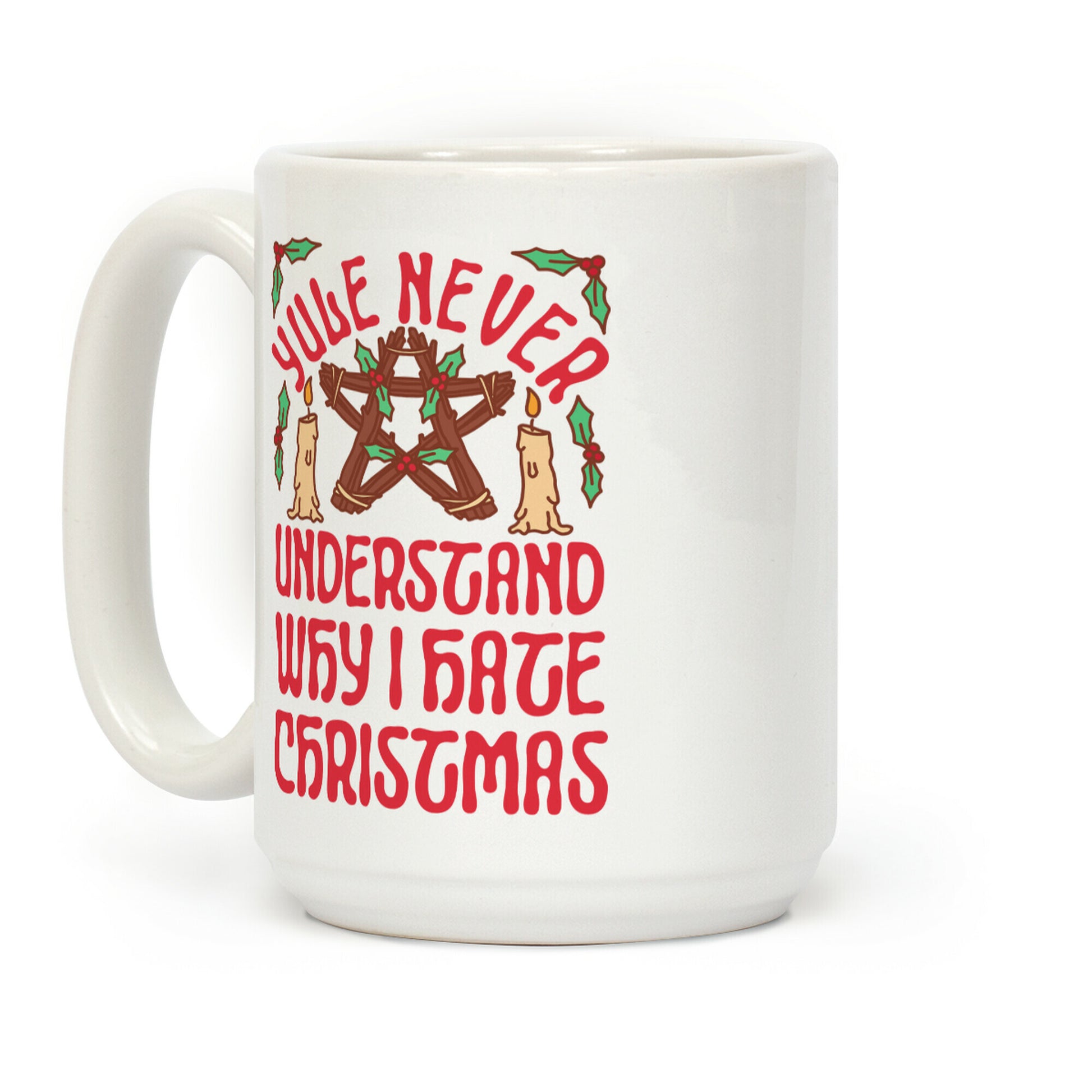 Yule Never Understand Why I Hate Christmas Coffee Mug