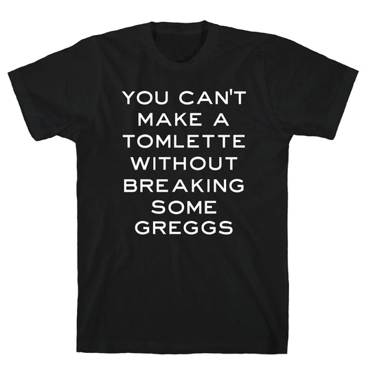 You Can't Make A Tomlette Without Breaking Some Greggs T-Shirt