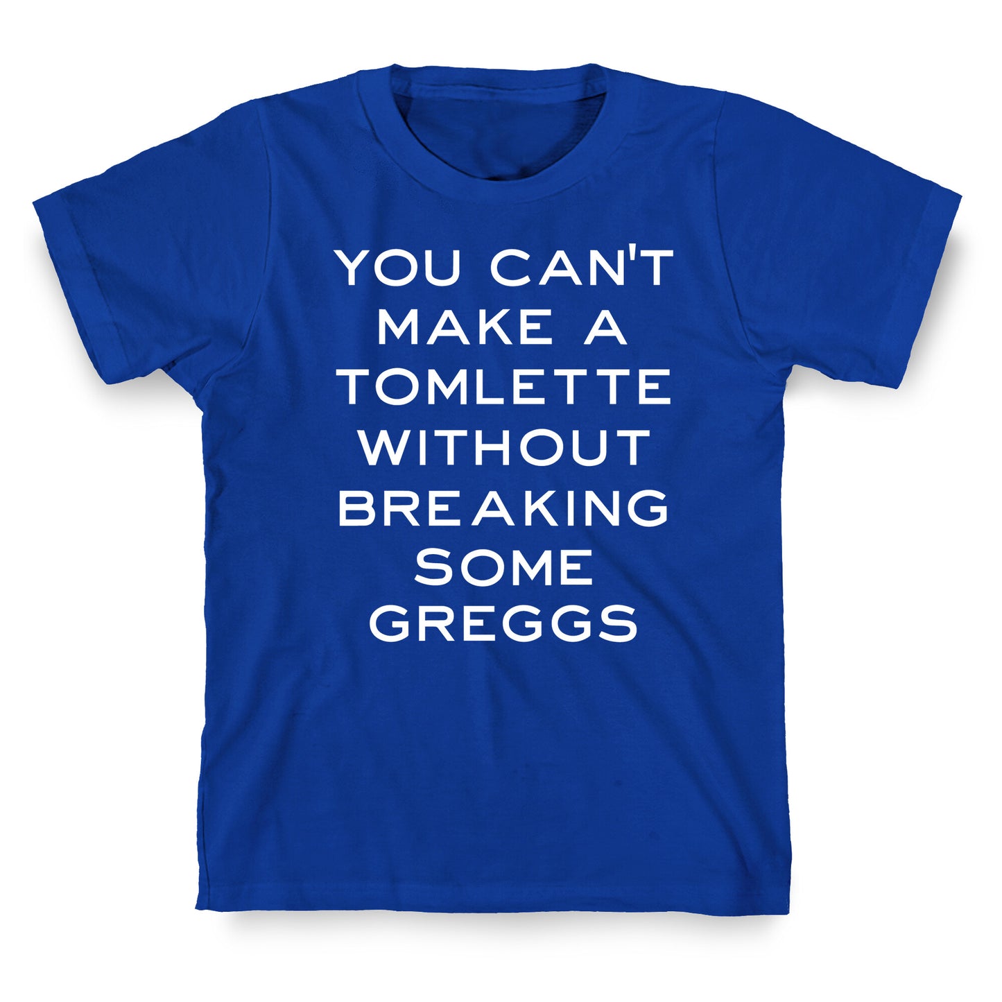 You Can't Make A Tomlette Without Breaking Some Greggs T-Shirt