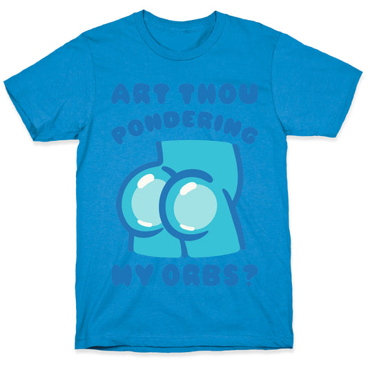 Art Thou Pondering My Orbs Parody T-Shirt